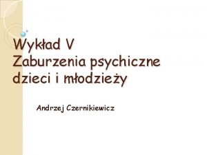 Wykad V Zaburzenia psychiczne dzieci i modziey Andrzej