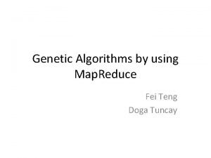 Genetic Algorithms by using Map Reduce Fei Teng