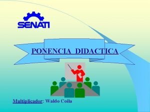 PONENCIA DIDACTICA Multiplicador Waldo Coila OBJETIVOS Identificar y