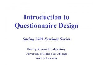 Introduction to Questionnaire Design Spring 2005 Seminar Series