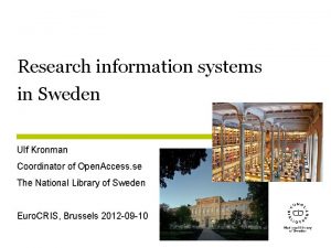 Research information systems in Sweden Ulf Kronman Coordinator