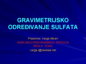 GRAVIMETRIJSKO ODREIVANJE SULFATA Pripremio Varga Itvan HEMIJSKOPREHRAMBENA SREDNJA