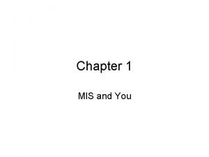 Chapter 1 MIS and You Agenda MIS and