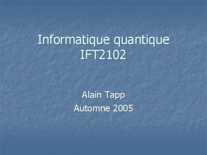 Informatique quantique IFT 2102 Alain Tapp Automne 2005