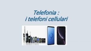 Telefonia i telefoni cellulari Agenda degli argomenti Evoluzione