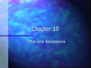 Chapter 10 Offer and Acceptance What is a