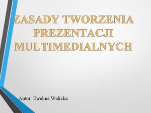 Autor Ewelina Walicka Przygotowanie do prezentacji Zebranie materiaw