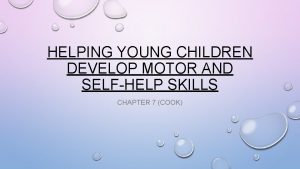 HELPING YOUNG CHILDREN DEVELOP MOTOR AND SELFHELP SKILLS
