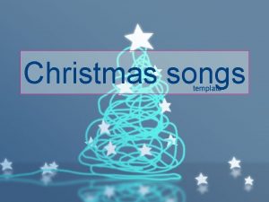 Christmas songs template CHRISTMAS CAROLS QUESTION 1 Which