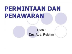 PERMINTAAN DAN PENAWARAN Oleh Drs Abd Rokhim PERMINTAAN