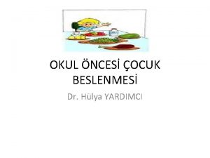 OKUL NCES OCUK BESLENMES Dr Hlya YARDIMCI Okul