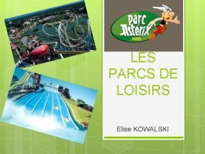 LES PARCS DE LOISIRS Elise KOWALSKI LE PARC