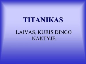 TITANIKAS LAIVAS KURIS DINGO NAKTYJE TITANIKAS LAIVAS KURIS