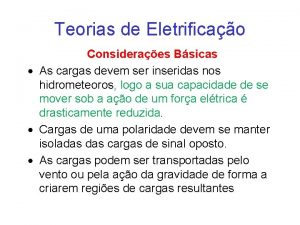 Teorias de Eletrificao Consideraes Bsicas As cargas devem