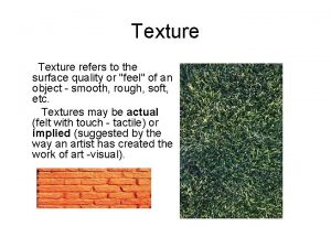 Texture refers to the physical and visual qualities of a