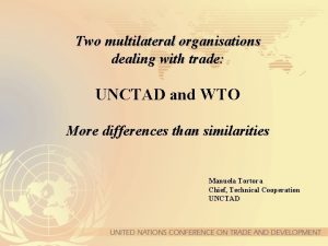Two multilateral organisations dealing with trade UNCTAD and