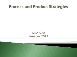 Process and Product Strategies MBA 570 Summer 2011
