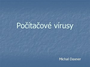 Potaov vrusy Michal Daxner Malware kodliv softvr n