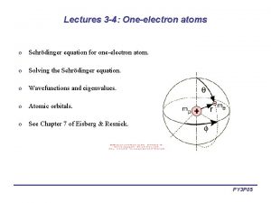 Lectures 3 4 Oneelectron atoms o Schrdinger equation Lectures 3 4 Oneelectron atoms o Schrdinger equation