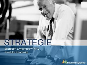 STRATEGIE Microsoft Dynamics NAV ProduktRoadmap Unsere Vision Bereitstellung