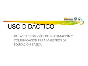 USO DIDCTICO DE LAS TECNOLOGAS DE INFORMACIN Y