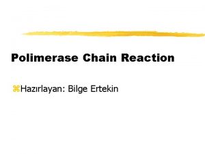 Polimerase Chain Reaction z Hazrlayan Bilge Ertekin PCR