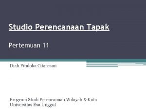 Studio Perencanaan Tapak Pertemuan 11 Diah Pitaloka Citaresmi