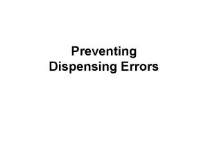 Preventing Dispensing Errors Learning Objectives Describe dispensing errors