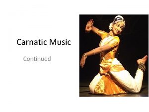 Carnatic Music Continued 3 Functioning Layers Melodic Layer