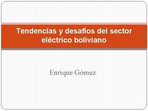 Tendencias y desafos del sector elctrico boliviano Enrique