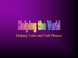 Helping Verbs and Verb Phrases Definitions A verb