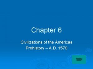 Chapter 6 Civilizations of the Americas Prehistory A