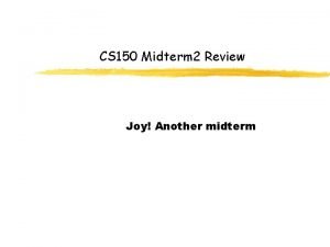 CS 150 Midterm 2 Review Joy Another midterm
