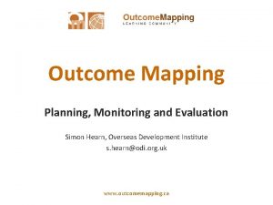 Outcome Mapping Planning Monitoring and Evaluation Simon Hearn
