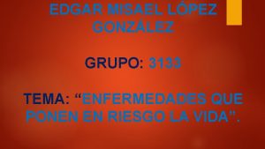 EDGAR MISAEL LPEZ GONZLEZ GRUPO 3133 TEMA ENFERMEDADES