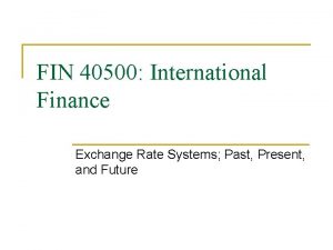 FIN 40500 International Finance Exchange Rate Systems Past