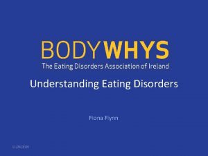 Understanding Eating Disorders Fiona Flynn 11242020 What we