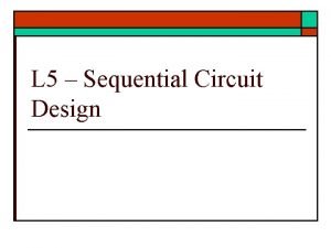 L 5 Sequential Circuit Design Sequential Circuit Design