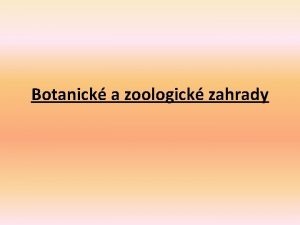 Botanick a zoologick zahrady ZPRACOVAL Mgr Alena Jakubcov