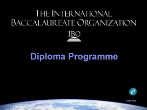 Diploma Programme IBO 2004 The IBOs goal to