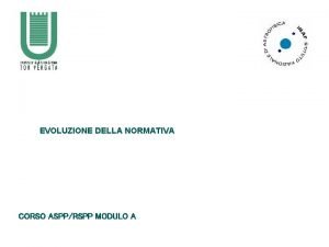 EVOLUZIONE DELLA NORMATIVA CORSO ASPPRSPP MODULO A EVOLUZIONE