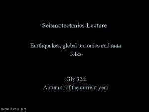 Seismotectonics Lecture Earthquakes global tectonics and man folks