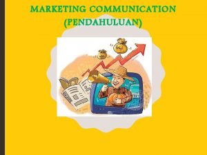 MARKETING COMMUNICATION PENDAHULUAN KOMUNIKASI PEMASARAN Adalah sarana yang