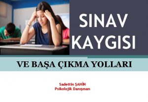 SINAV KAYGISI VE BAA IKMA YOLLARI Sadettin AHN