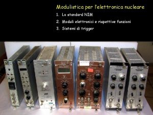 Modulistica per lelettronica nucleare 1 Lo standard NIM