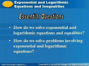Exponential and Logarithmic Equations and Inequalities How do