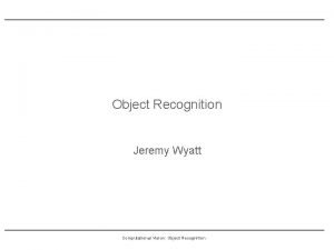 Object Recognition Jeremy Wyatt Computational Vision Object Recognition