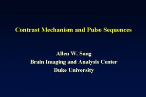 Contrast Mechanism and Pulse Sequences Allen W Song