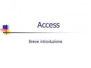Access Breve introduzione Componenti E possibile utilizzare Access
