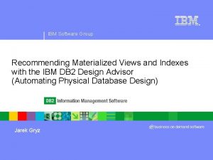 IBM Software Group Recommending Materialized Views and Indexes